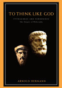 To think like god : Pythagoras and Parmenides, the origins of philosophy /