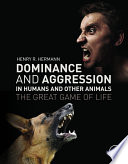 Dominance and aggression in humans and other animals : the great game of life /