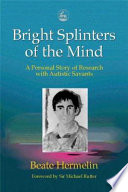 Bright splinters of the mind : a personal story of research with autistic savants /
