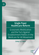 Single Payer Healthcare Reform : Grassroots Mobilization and the Turn Against Establishment Politics in the Medicare for All Movement /