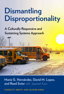 Dismantling disproportionality : a culturally responsive and sustaining systems approach /