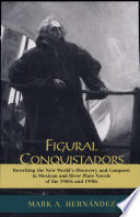 Figural conquistadors : rewriting the New World's discovery and conquest in Mexican and River Plate novels of the 1980s and 1990s /