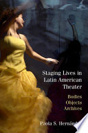 Staging lives in Latin American theater : bodies, objects, archives /