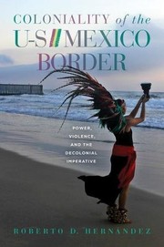 Coloniality of the US/Mexico border : power, violence, and the decolonial imperative /