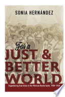 For a just and better world : engendering anarchism in the Mexican borderlands, 1900-1938 /