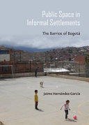 Public space in informal settlements : the barrios of Bogota /