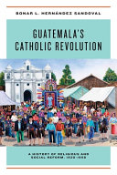 Guatemala's Catholic revolution : a history of religious and social reform, 1920-1968 /