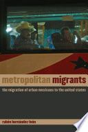 Metropolitan migrants : the migration of urban Mexicans to the United States /