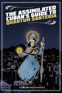 The assimilated Cuban's guide to quantum santeria /