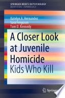 A Closer Look at Juvenile Homicide : Kids Who Kill /