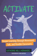 Activate : deeper learning through movement, talk, and flexible classrooms /