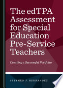 The edTPA assessment for special education pre-service teachers : creating a successful portfolio /