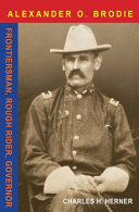 Alexander O. Brodie : frontiersman, Rough Rider, governor /