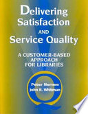 Delivering satisfaction and service quality : a customer-based approach for libraries /