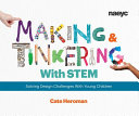 Making and tinkering with STEM : solving design challenges with young children /