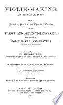 Violin-making, as it was and is : being a historical, theoretical, and practical treatise on the science and art of violin-making for the use of violin makers and players, amateur and professional /