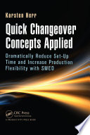 Quick changeover concepts applied : dramatically reduce set-up time and increase production flexibility with SMED /