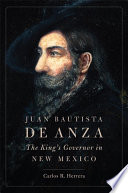 Juan Bautista de Anza : the King's Governor in New Mexico /