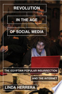 Revolution in the age of social media : the Egyptian popular insurrection and the Internet /