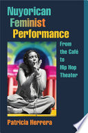 Nuyorican feminist performance : from the café to hip hop theater /