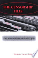 The censorship files : Latin American writers and Franco's Spain /