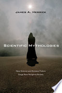 Scientific mythologies : how science and science fiction forge new religious beliefs /