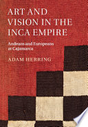 Art and vision in the Inca empire : Andeans and Europeans at Cajamarca  /