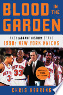 Blood in the Garden : the flagrant history of the 1990s New York Knicks /