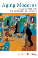 Aging moderns : art, literature, and the experiment of later life /