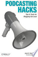 Podcasting hacks : [tips & tools for blogging out loud] /