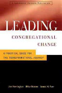 Leading congregational change : a practical guide for the transformational journey /