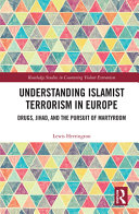 Understanding Islamist terrorism in Europe : drugs, jihad and the pursuit of martyrdom /