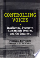 Controlling voices : intellectual property, humanistic studies, and the Internet /