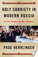 Holy sobriety in modern Russia : a faith healer and his followers /