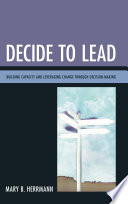 Decide to lead : building capacity and leveraging change through decision-making /