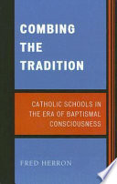 Combing the tradition : Catholic schools in the era of baptismal consciousness /