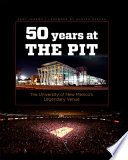 Fifty years at the Pit : the University of New Mexico's legendary venue /