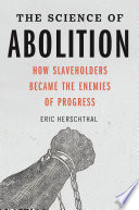 The science of abolition : how slaveholders became the enemies of progress /