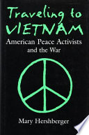 Traveling to Vietnam : American peace activists and the war /