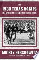 The 1939 Texas Aggies : the greatest generations greatest team /