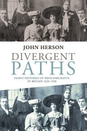 Divergent paths : family histories of Irish emigrants in Britain, 1820-1920 /