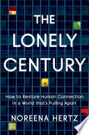 The lonely century : how to restore human connection in a world that's pulling apart  /