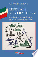Le pouvoir vient d'ailleurs : leadership et coopération chez les Inuits du Nunavik (Arctique québécois) /