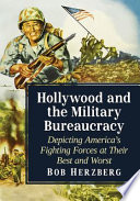 Hollywood and the military bureaucracy : depicting America's fighting forces at their best and worst /