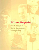 Milton Rogovin : the making of a social documentary photographer /