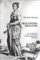 Negotiating abolition : the antislavery project in the British Straits Settlements, 1786-1843 /