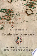 Frontiers of possession : Spain and Portugal in Europe and the Americas /
