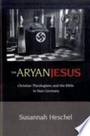 The Aryan Jesus : Christian theologians and the Bible in Nazi Germany /