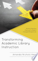 Transforming academic library instruction : shifting teaching practices to reflect changed perspectives /