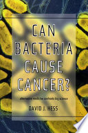 Can bacteria cause cancer? : alternative medicine confronts big science /